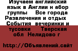 Изучаем английский язык в Англии.н абор группы. - Все города Развлечения и отдых » События, вечеринки и тусовки   . Тверская обл.,Нелидово г.